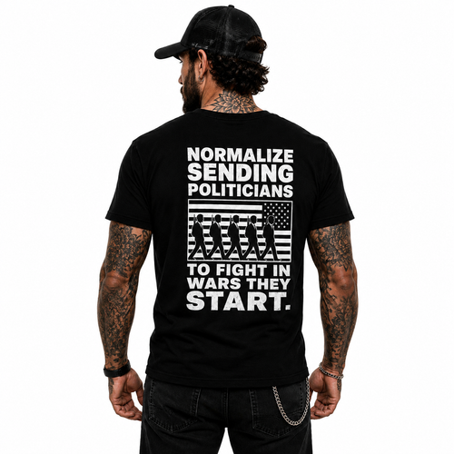 Normalize Sending Politicians To Fight In Wars They Start Shirt Anti War Political Graphic Tee Freedom Protest Gift For Adults