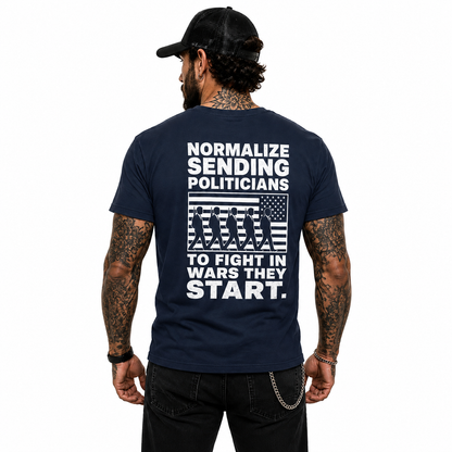 Normalize Sending Politicians To Fight In Wars They Start Shirt Anti War Political Graphic Tee Freedom Protest Gift For Adults