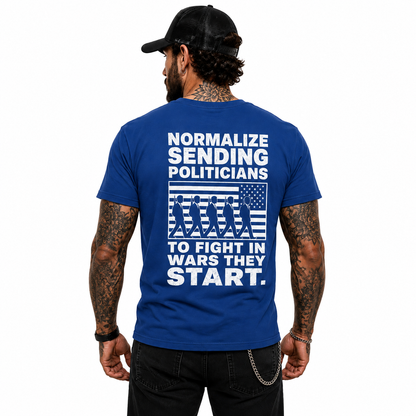 Normalize Sending Politicians To Fight In Wars They Start Shirt Anti War Political Graphic Tee Freedom Protest Gift For Adults