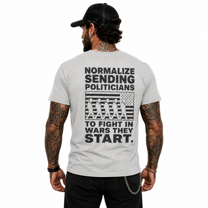 Normalize Sending Politicians To Fight In Wars They Start Shirt Anti War Political Graphic Tee Freedom Protest Gift For Adults