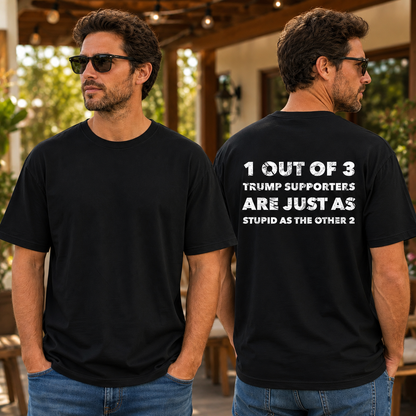 One Out Of Three Trump Supporters Are Just As Stupid As The Other Two Shirt Funny Anti Trump Political Graphic Tee Protest Gift For Adults