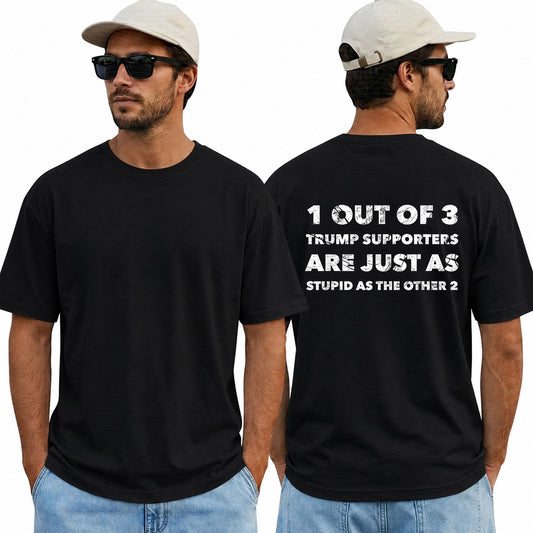 One Out Of Three Trump Supporters Are Just As Stupid As The Other Two Shirt Funny Anti Trump Political Graphic Tee Protest Gift For Adults
