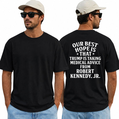 Our Best Hope Is That Trump Is Taking Medical Advice From Robert Kennedy Jr Shirt Funny Anti Trump Political Graphic Tee Protest Gift For Adults