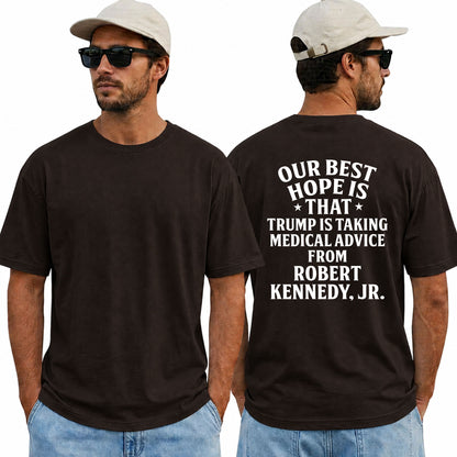 Our Best Hope Is That Trump Is Taking Medical Advice From Robert Kennedy Jr Shirt Funny Anti Trump Political Graphic Tee Protest Gift For Adults