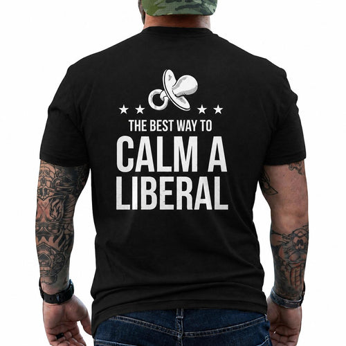 The Best Way To Calm A Liberal Shirt Funny Conservative Patriotic Graphic Tee Anti Woke Political Gift For Adults