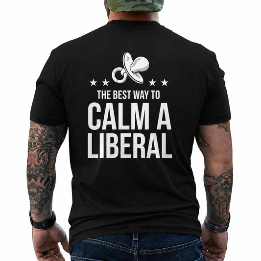 The Best Way To Calm A Liberal Shirt Funny Conservative Patriotic Graphic Tee Anti Woke Political Gift For Adults