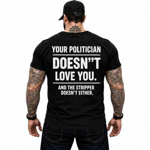 Your Politician Doesnt Love You Shirt Funny Political Humor Graphic Tee Sarcastic Election Gift For Adults