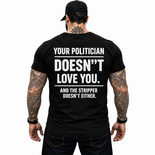 Your Politician Doesnt Love You Shirt Funny Political Humor Graphic Tee Sarcastic Election Gift For Adults